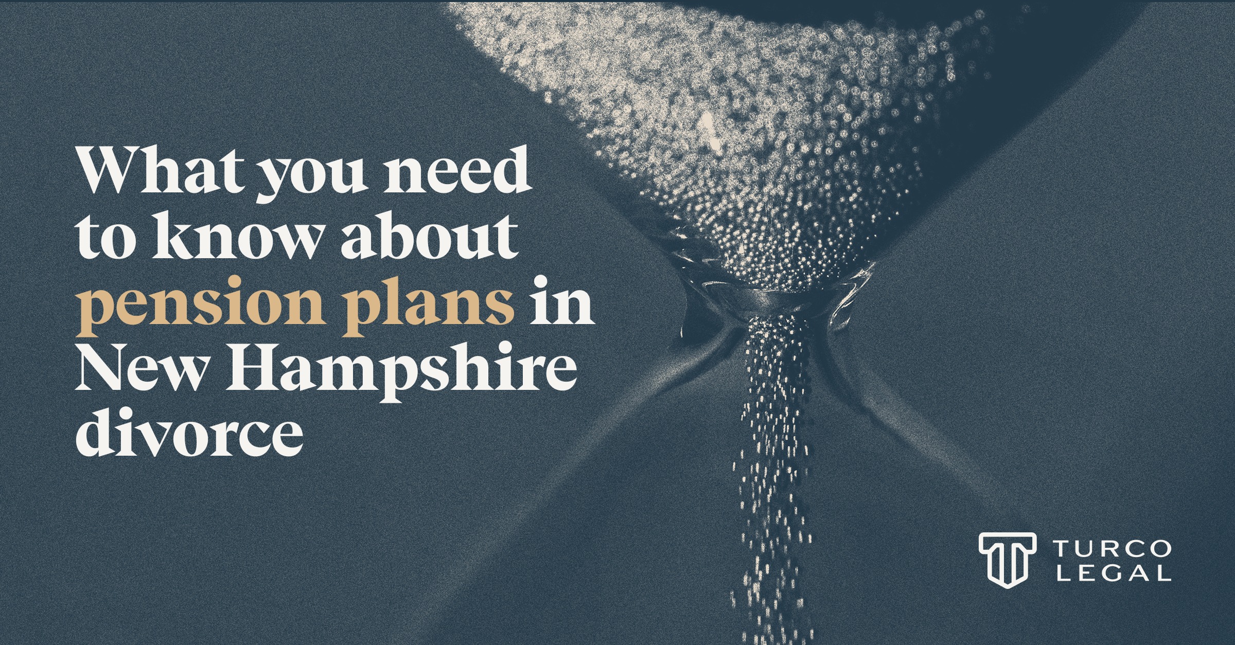 What you need to know about pension plans in New Hampshire Divorce Turco Legal: what you need to know about pension plans in New Hampshire divorce. Sand slipping through an hour glass.