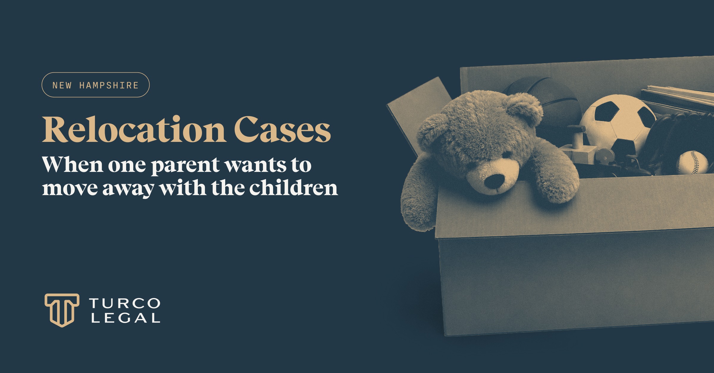 Post 2026-6-18-Relocation-Cases-NH-1200x627Burlywood Turco Legal: relocation cases in New Hampshire when a parent wants to move away with the children. A moving box with toys inside.