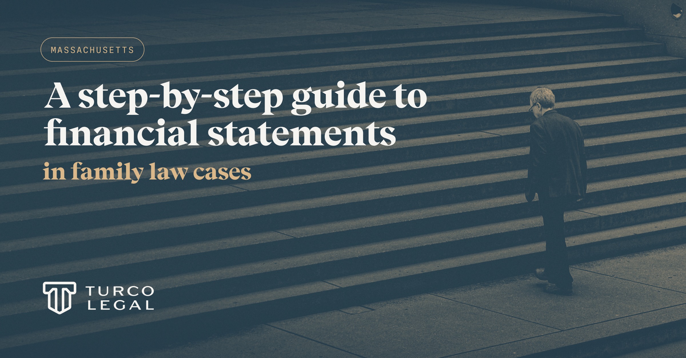 Post 2026-6-21-Guide-to-Financial-Statement-MA-1200×627 Turco Legal: a step-by-step guide to Massachusetts financial statements. A man walks up stairs.