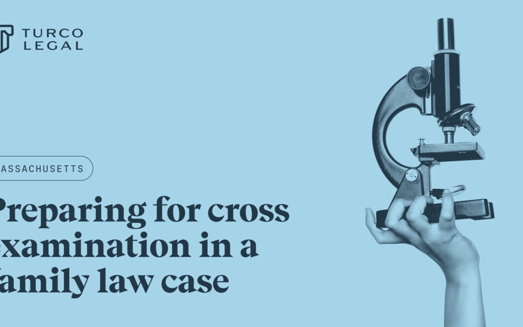 Preparing for Cross Examination in a Massachusetts Family Law Case