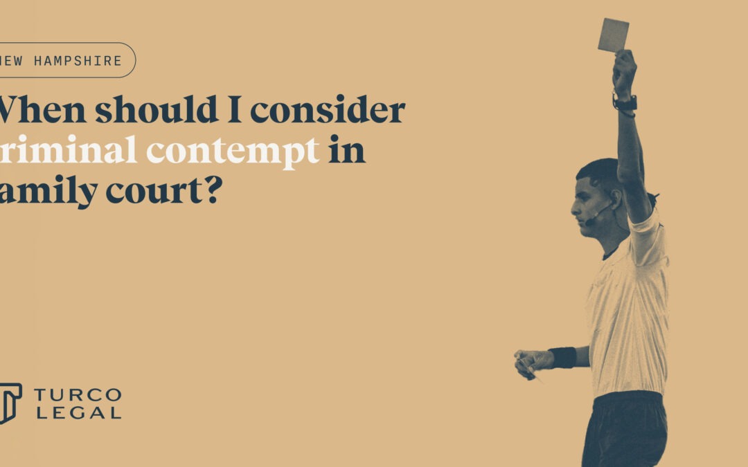 When Should I Consider Criminal Contempt in New Hampshire Family Court?